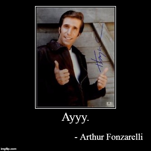 The Fonz! | image tagged in funny,demotivationals,memes | made w/ Imgflip demotivational maker