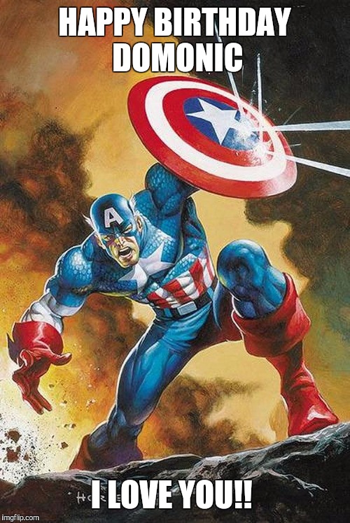 Captain America | HAPPY BIRTHDAY DOMONIC; I LOVE YOU!! | image tagged in captain america | made w/ Imgflip meme maker