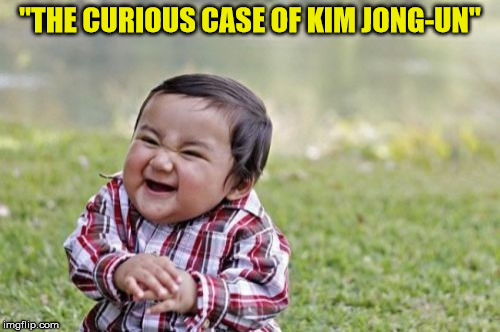 Evil Toddler Meme | "THE CURIOUS CASE OF KIM JONG-UN" | image tagged in memes,evil toddler | made w/ Imgflip meme maker
