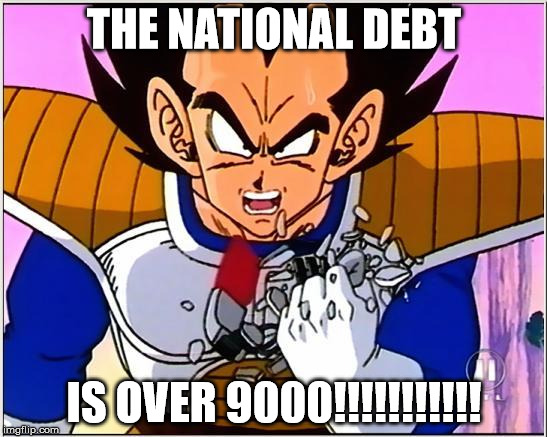 Vegeta over 9000 | THE NATIONAL DEBT; IS OVER 9000!!!!!!!!!!! | image tagged in vegeta over 9000 | made w/ Imgflip meme maker