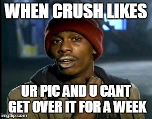 Y'all Got Any More Of That Meme |  WHEN CRUSH LIKES; UR PIC AND U CANT GET OVER IT FOR A WEEK | image tagged in memes,yall got any more of | made w/ Imgflip meme maker