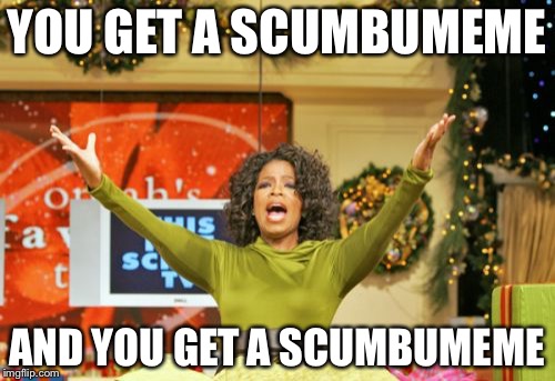 Scumbumeme = Meme made by Scumbugga | YOU GET A SCUMBUMEME; AND YOU GET A SCUMBUMEME | image tagged in memes,you get an x and you get an x | made w/ Imgflip meme maker