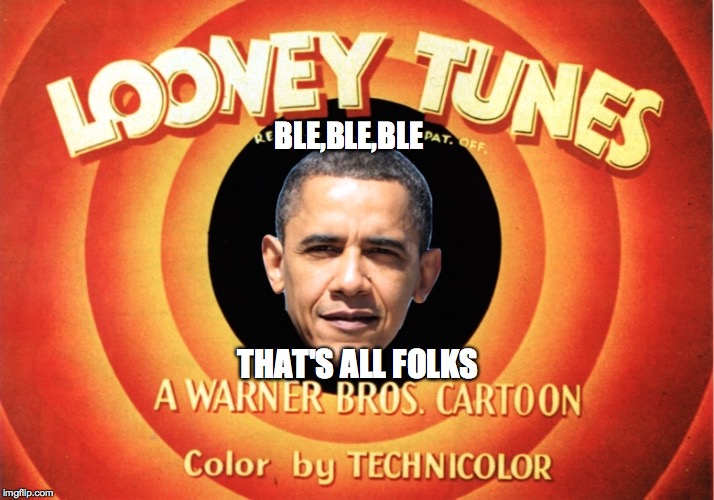 BLE,BLE,BLE; THAT'S ALL FOLKS | image tagged in obama | made w/ Imgflip meme maker