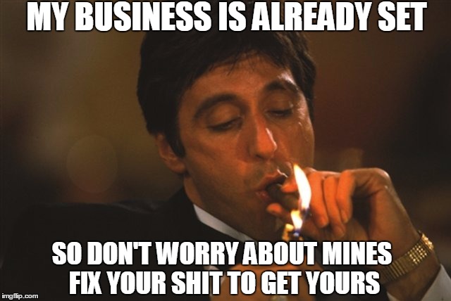 Wow | MY BUSINESS IS ALREADY SET; SO DON'T WORRY ABOUT MINES FIX YOUR SHIT TO GET YOURS | image tagged in wow | made w/ Imgflip meme maker