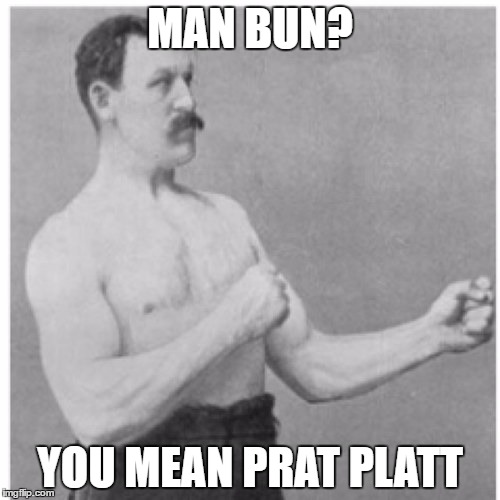 Overly Manly Man Meme | MAN BUN? YOU MEAN PRAT PLATT | image tagged in memes,overly manly man | made w/ Imgflip meme maker