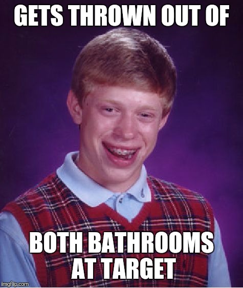 Bad Luck Brian |  GETS THROWN OUT OF; BOTH BATHROOMS AT TARGET | image tagged in memes,bad luck brian | made w/ Imgflip meme maker