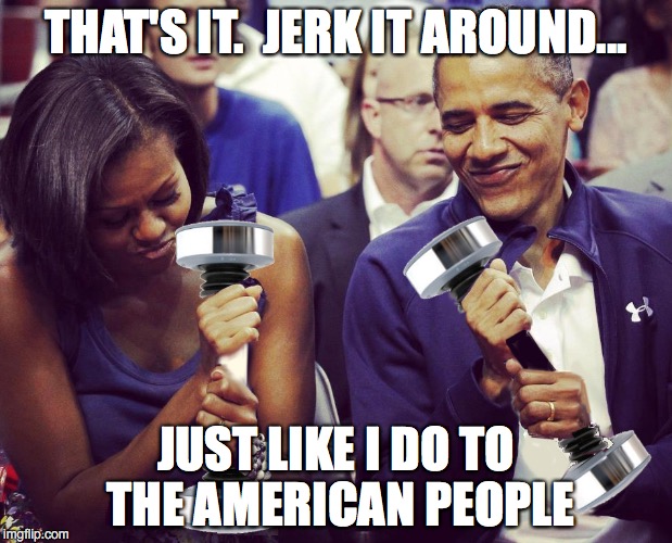Jerkin' the 'Murican | THAT'S IT.  JERK IT AROUND... JUST LIKE I DO TO THE AMERICAN PEOPLE | image tagged in obama jerk,shakeweight,shake weight | made w/ Imgflip meme maker