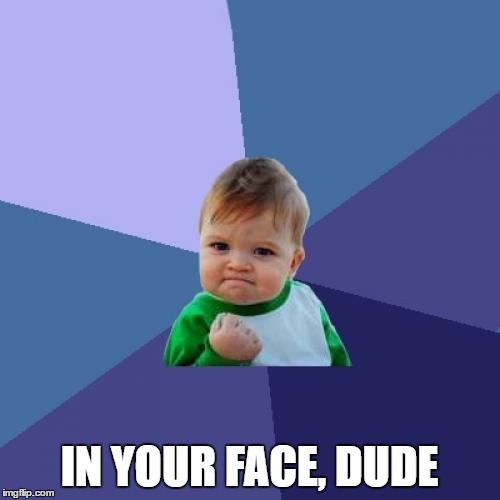 Success Kid Meme | IN YOUR FACE, DUDE | image tagged in memes,success kid | made w/ Imgflip meme maker