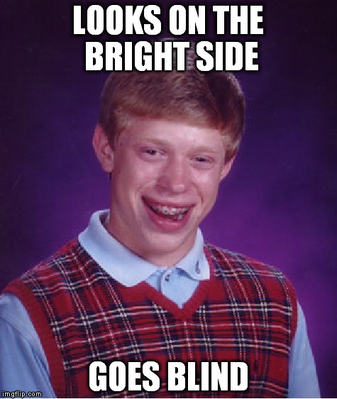 Bad Luck Brian "The Bright Side" | LOOKS ON THE BRIGHT SIDE; GOES BLIND | image tagged in memes,bad luck brian,funny memes,people,blind | made w/ Imgflip meme maker