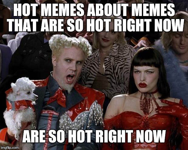 Mugatu So Hot Right Now Meme | HOT MEMES ABOUT MEMES THAT ARE SO HOT RIGHT NOW ARE SO HOT RIGHT NOW | image tagged in memes,mugatu so hot right now | made w/ Imgflip meme maker