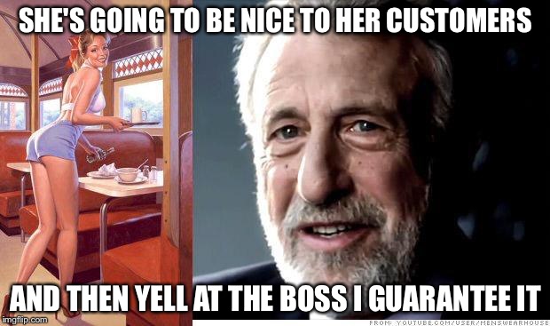 I guarantee it | SHE'S GOING TO BE NICE TO HER CUSTOMERS; AND THEN YELL AT THE BOSS I GUARANTEE IT | image tagged in i guarantee it,memes | made w/ Imgflip meme maker