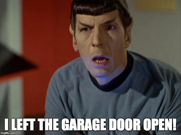 Shocked Spock  | I LEFT THE GARAGE DOOR OPEN! | image tagged in shocked spock | made w/ Imgflip meme maker