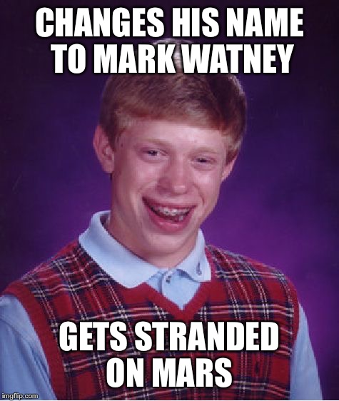Bad Luck Brian Meme | CHANGES HIS NAME TO MARK WATNEY; GETS STRANDED ON MARS | image tagged in memes,bad luck brian | made w/ Imgflip meme maker