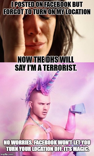 I POSTED ON FACEBOOK BUT FORGOT TO TURN ON MY LOCATION; NOW THE DHS WILL SAY I'M A TERRORIST. NO WORRIES. FACEBOOK WON'T LET YOU TURN YOUR LOCATION OFF. IT'S MAGIC. | image tagged in safety dance | made w/ Imgflip meme maker