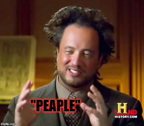 Ancient Aliens Meme | "PEAPLE" | image tagged in memes,ancient aliens | made w/ Imgflip meme maker