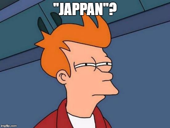 Futurama Fry Meme | "JAPPAN"? | image tagged in memes,futurama fry | made w/ Imgflip meme maker