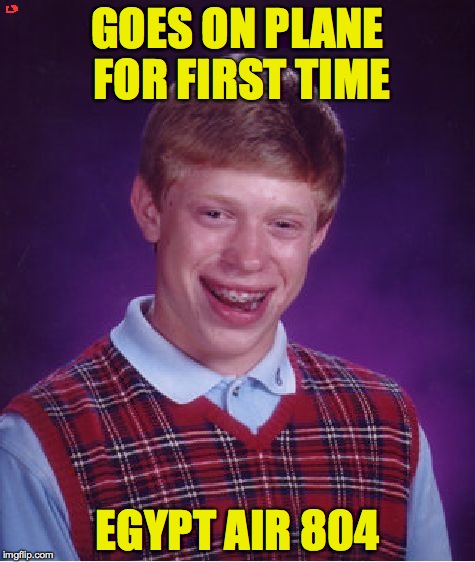 He might as well just stay wrapped up in a ball somewhere safe... even then a bomb might fall on him | GOES ON PLANE FOR FIRST TIME; EGYPT AIR 804 | image tagged in memes,bad luck brian,funny memes,accurate,murphy's law,the struggle is real | made w/ Imgflip meme maker