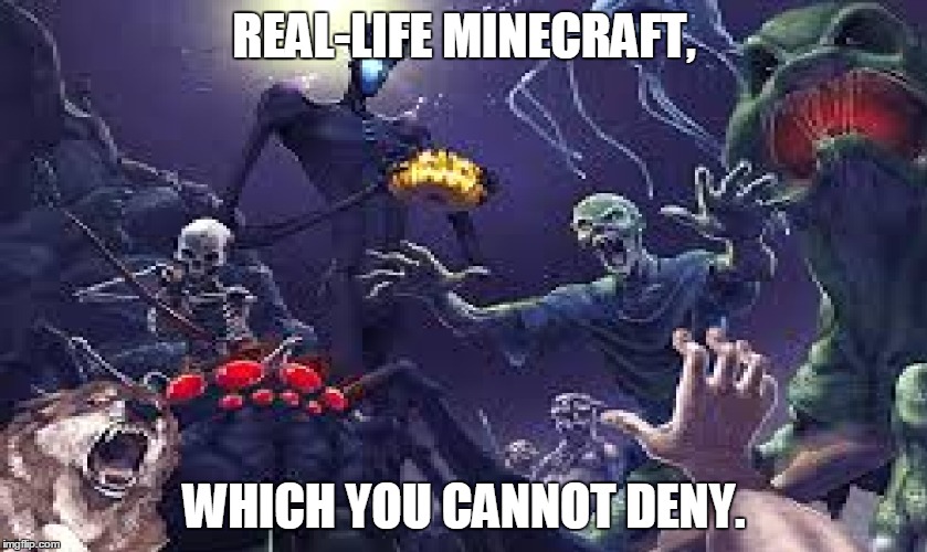 Real-Life Minecraft | REAL-LIFE MINECRAFT, WHICH YOU CANNOT DENY. | image tagged in memes,real-life minecraft | made w/ Imgflip meme maker