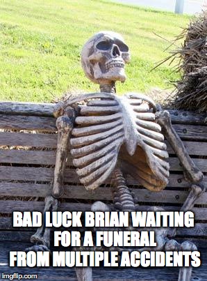He can't even get a funeral | BAD LUCK BRIAN WAITING FOR A FUNERAL FROM MULTIPLE ACCIDENTS | image tagged in memes,waiting skeleton,bad luck brian,accurate,funny memes,lmao | made w/ Imgflip meme maker