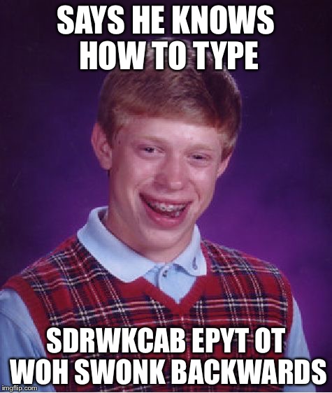 Bad Luck Brian | SAYS HE KNOWS HOW TO TYPE; SDRWKCAB EPYT OT WOH SWONK
BACKWARDS | image tagged in memes,bad luck brian | made w/ Imgflip meme maker