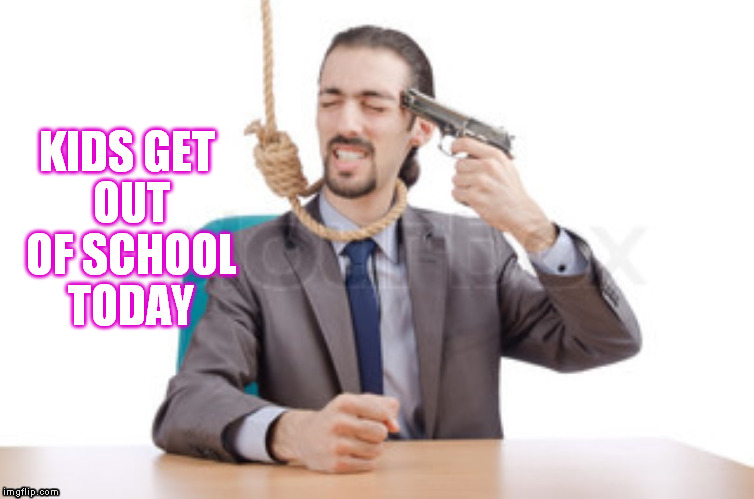 the demons are released from hell | KIDS GET OUT OF SCHOOL TODAY | image tagged in funny | made w/ Imgflip meme maker