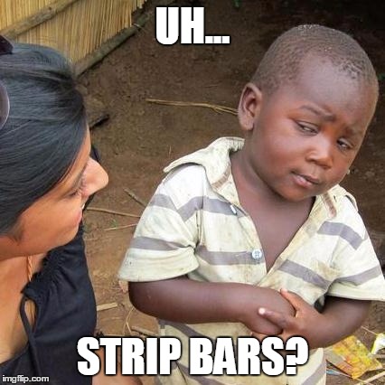 Third World Skeptical Kid Meme | UH... STRIP BARS? | image tagged in memes,third world skeptical kid | made w/ Imgflip meme maker