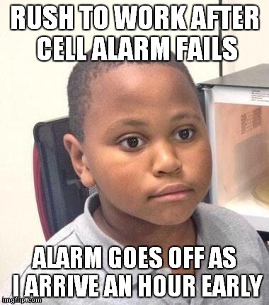Minor Mistake Marvin Meme | RUSH TO WORK AFTER CELL ALARM FAILS; ALARM GOES OFF AS I ARRIVE AN HOUR EARLY | image tagged in memes,minor mistake marvin,AdviceAnimals | made w/ Imgflip meme maker