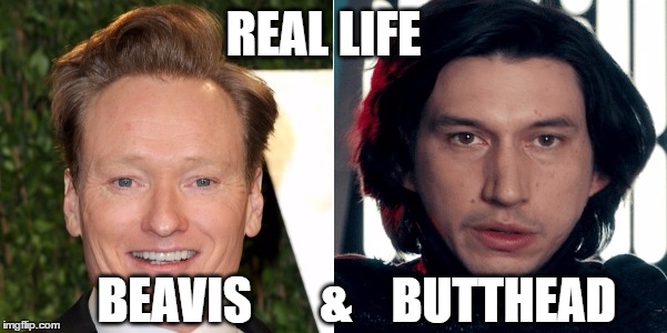A little bird told me this | REAL LIFE; BEAVIS       &    BUTTHEAD | image tagged in beavis and butthead,kylo ren,conan o'brien,real life,comparison,star wars | made w/ Imgflip meme maker