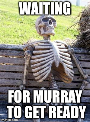 Waiting Skeleton | WAITING; FOR MURRAY TO GET READY | image tagged in memes,waiting skeleton | made w/ Imgflip meme maker