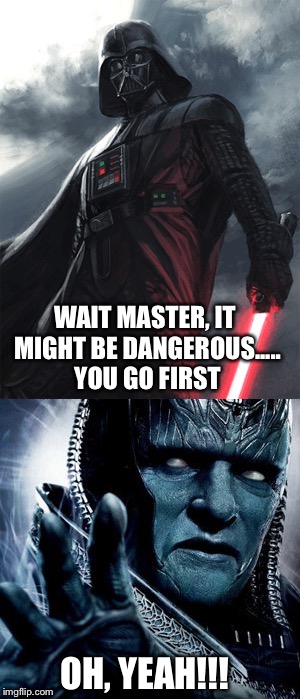Bad Guys | WAIT MASTER, IT MIGHT BE DANGEROUS..... YOU GO FIRST; OH, YEAH!!! | image tagged in star wars,x-men,apocalypse,funny meme,darth vader | made w/ Imgflip meme maker