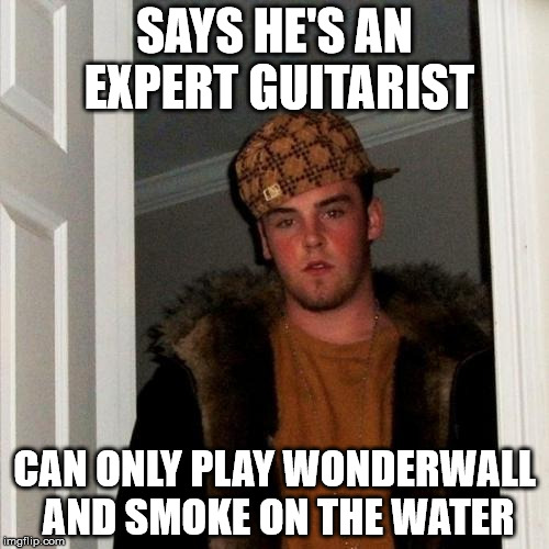 Scumbag Steve Meme | SAYS HE'S AN EXPERT GUITARIST; CAN ONLY PLAY WONDERWALL AND SMOKE ON THE WATER | image tagged in memes,scumbag steve | made w/ Imgflip meme maker