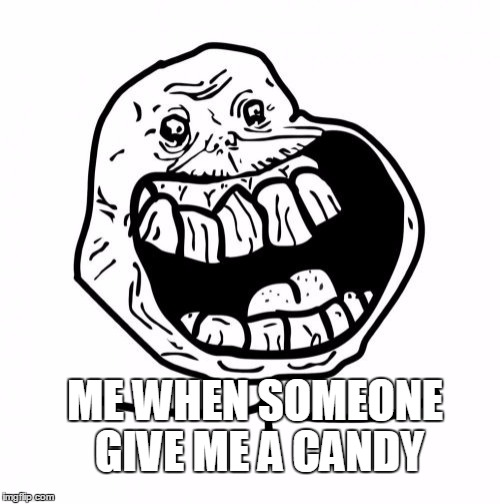 Forever Alone Happy Meme | ME WHEN SOMEONE GIVE ME A CANDY | image tagged in memes,forever alone happy,candy,give | made w/ Imgflip meme maker