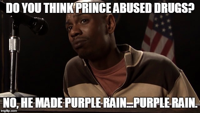 DO YOU THINK PRINCE ABUSED DRUGS? NO, HE MADE PURPLE RAIN...PURPLE RAIN. | image tagged in purple rain | made w/ Imgflip meme maker