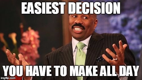 Steve Harvey Meme | EASIEST DECISION YOU HAVE TO MAKE ALL DAY | image tagged in memes,steve harvey | made w/ Imgflip meme maker