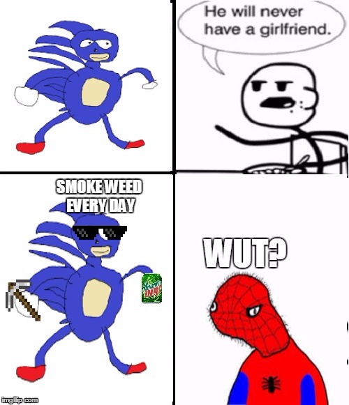 SMOKE WEED EVERY DAY | image tagged in sanic,spooderman,cereal guy,wut,memes,mountain dew | made w/ Imgflip meme maker