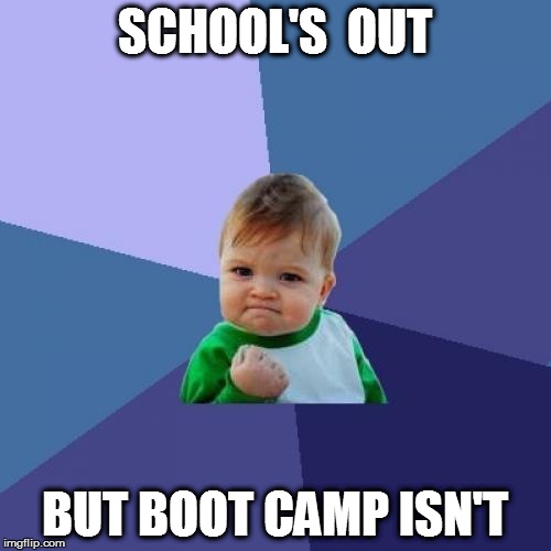 Success Kid | SCHOOL'S  OUT; BUT BOOT CAMP ISN'T | image tagged in memes,success kid | made w/ Imgflip meme maker