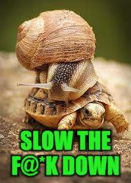 SLOW THE F@*K DOWN | made w/ Imgflip meme maker