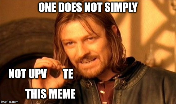 One Does Not Simply Meme | ONE DOES NOT SIMPLY NOT UPV TE THIS MEME | image tagged in memes,one does not simply | made w/ Imgflip meme maker