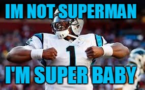 cam is a baby | IM NOT SUPERMAN; I'M SUPER BABY | image tagged in cam newton | made w/ Imgflip meme maker