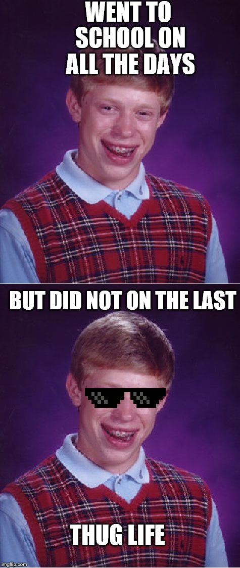 Image tagged in thug life,bad luck brian - Imgflip