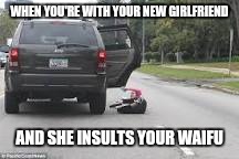 Waifu Insulter | WHEN YOU'RE WITH YOUR NEW GIRLFRIEND; AND SHE INSULTS YOUR WAIFU | image tagged in waifu | made w/ Imgflip meme maker