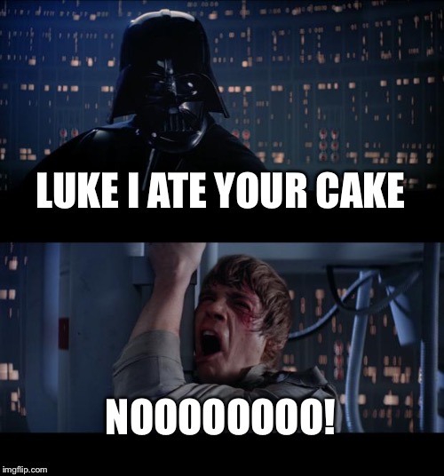 Star Wars No | LUKE I ATE YOUR CAKE; NOOOOOOOO! | image tagged in memes,star wars no | made w/ Imgflip meme maker