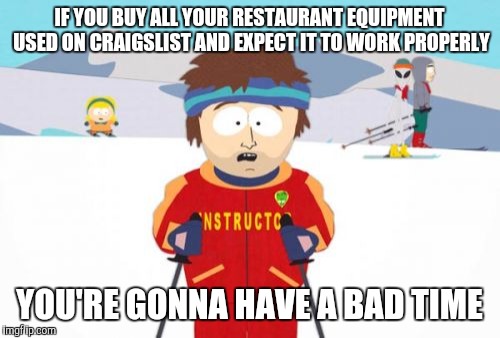 Super Cool Ski Instructor Meme | IF YOU BUY ALL YOUR RESTAURANT EQUIPMENT USED ON CRAIGSLIST AND EXPECT IT TO WORK PROPERLY; YOU'RE GONNA HAVE A BAD TIME | image tagged in memes,super cool ski instructor,AdviceAnimals | made w/ Imgflip meme maker