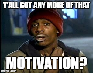 Students during summer classes | Y'ALL GOT ANY MORE OF THAT; MOTIVATION? | image tagged in memes,yall got any more of | made w/ Imgflip meme maker