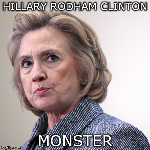 hillary clinton pissed | HILLARY RODHAM CLINTON; MONSTER | image tagged in hillary clinton | made w/ Imgflip meme maker