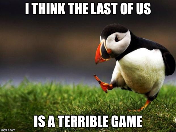 It's not even a zombie survival game State of Decay is so much better | I THINK THE LAST OF US; IS A TERRIBLE GAME | image tagged in memes,unpopular opinion puffin,last of us sucks,state of decay | made w/ Imgflip meme maker