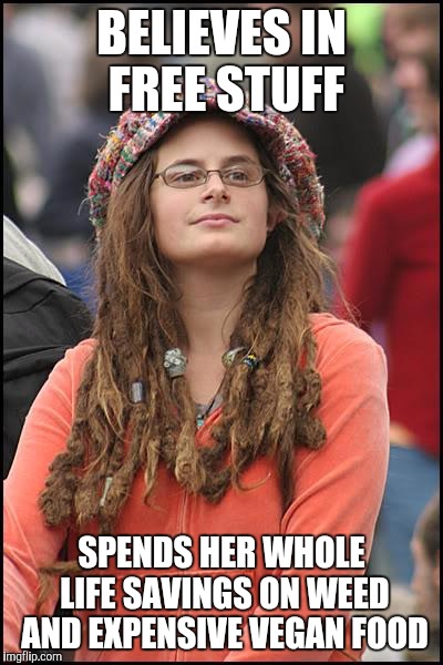 College Liberal | BELIEVES IN FREE STUFF; SPENDS HER WHOLE LIFE SAVINGS ON WEED AND EXPENSIVE VEGAN FOOD | image tagged in memes,college liberal | made w/ Imgflip meme maker