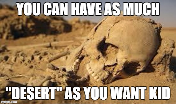 YOU CAN HAVE AS MUCH "DESERT" AS YOU WANT KID | made w/ Imgflip meme maker