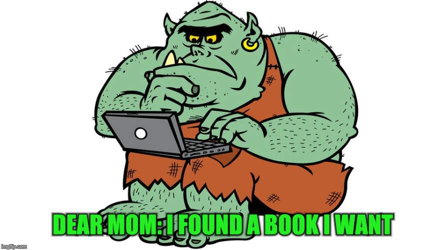 Troll | DEAR MOM: I FOUND A BOOK I WANT | image tagged in troll | made w/ Imgflip meme maker