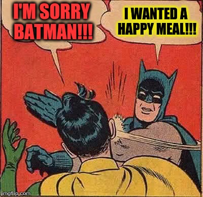 Batman Slapping Robin Meme | I'M SORRY BATMAN!!! I WANTED A HAPPY MEAL!!! | image tagged in memes,batman slapping robin | made w/ Imgflip meme maker